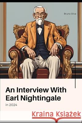 An Interview with Earl Nightingale in 2024 Bruno Silva 9798335932363