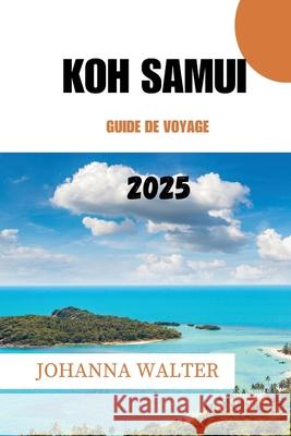 Koh Samui Guide de Voyage 2025 Johanna Walter 9798335962537