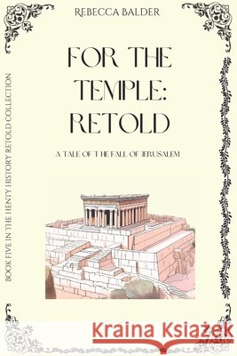 For the Temple: Retold: A Tale of the Fall of Jerusalem Ruth Balder, Rebecca Balder 9798336004243
