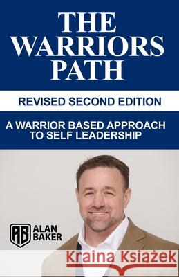 The Warriors Path - Revised Second Edition: A Warrior Based Approach To Self Leadership Alan Baker 9798336015867
