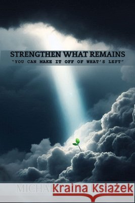 Strengthen What Remains: You Can Make It Off of What's Left Michael Nowlin, Jr 9798336042320