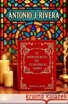 El Manuscrito de Claudio el Sabio Antonio Javier Rivera Gallardo 9798336084948
