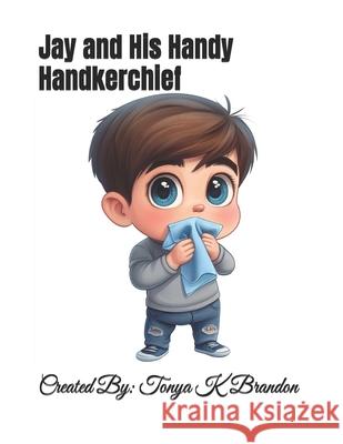 Jay And His Handy Handkerchief Tonya Brandon 9798336106527