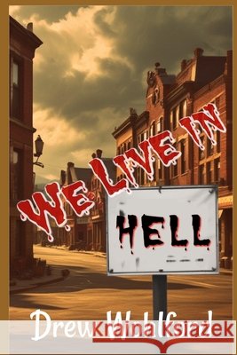 We Live In Hell Drew Wohlford 9798336136111