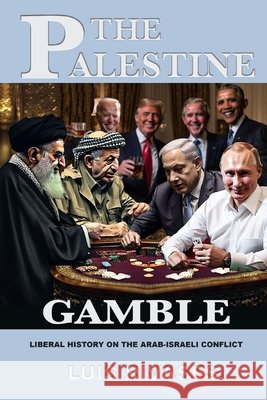 The Palestine Gamble: The Arab-Israeli Conflict Untold Luis Rivases 9798336176568