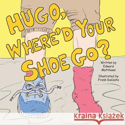 Hugo, Where'd Your Shoe Go? Frank Dacosta, Edward Matthews 9798336628241