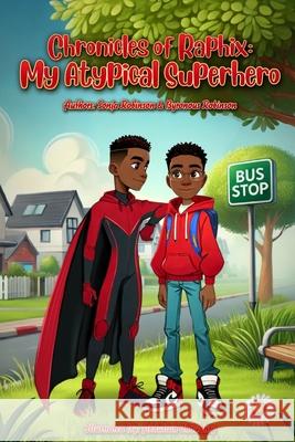 Chronicles of Raphix: My Atypical Superhero Byron M Robinson, Sonja M Robinson 9798336928334 Independently Published