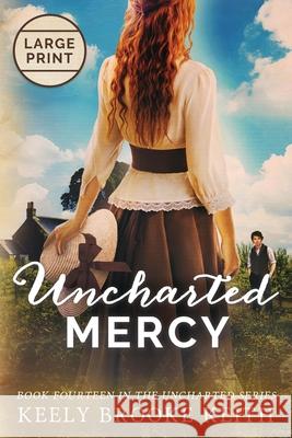 Uncharted Mercy: Large Print Keely Brooke Keith 9798336990942