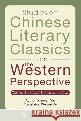 Studies on Chinese Literary Classics from the Western Perspective Yin, Xiaoyan, Ye, Weiwei 9798337089621