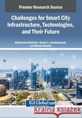 Challenges for Smart City Infrastructure, Technologies, and Their Future Balfaqih, Mohammed, A. Almohammedi, Akram, Alsmadi, Malek 9798337301556