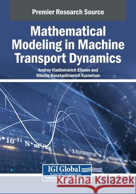 Mathematical Modeling in Machine Transport Dynamics Eliseev, Andrey Vladimirovich, Kuznetsov, Nikolay Konstantinovich 9798337304489 Igi Global Scientific Publishing