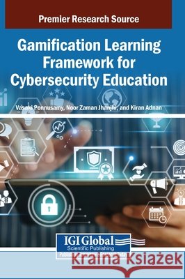Gamification Learning Framework for Cybersecurity Education Ponnusamy, Vasaki, Jhanjhi, Noor Zaman, Adnan, Kiran 9798337304779 IGI Global