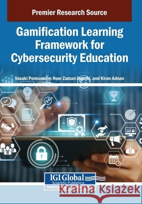 Gamification Learning Framework for Cybersecurity Education Ponnusamy, Vasaki, Jhanjhi, Noor Zaman, Adnan, Kiran 9798337304786 IGI Global