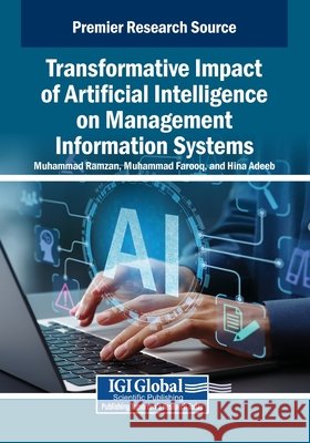 Transformative Impact of Artificial Intelligence on Management Information Systems Ramzan, Muhammad, Farooq, Muhammad, Adeeb, Hina 9798337305141 IGI Global