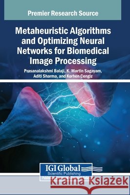 Metaheuristic Algorithms and Optimizing Neural Networks for Biomedical Image Processing Balaji, Prasanalakshmi, Martin Sagayam, K., Sharma, Aditi 9798337305233 IGI Global