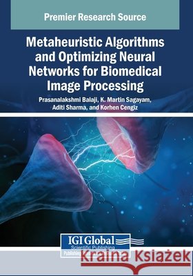Metaheuristic Algorithms and Optimizing Neural Networks for Biomedical Image Processing Balaji, Prasanalakshmi, Martin Sagayam, K., Sharma, Aditi 9798337305240 IGI Global