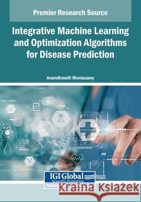 Integrative Machine Learning and Optimization Algorithms for Disease Prediction Muniasamy, Anandhavalli 9798337310886 IGI Global