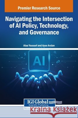 Navigating the Intersection of AI Policy, Technology, and Governance Youssef, Alaa, Arslan, Ayse 9798337312101