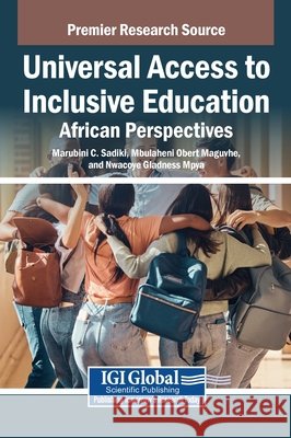 Universal Access to Inclusive Education: African Perspectives Sadiki, Marubini C., Maguvhe, Mbulaheni Obert, Mpya, Nwacoye Gladness 9798337312309 Igi Global Scientific Publishing