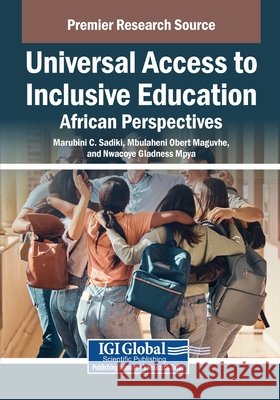 Universal Access to Inclusive Education: African Perspectives Sadiki, Marubini C., Maguvhe, Mbulaheni Obert, Mpya, Nwacoye Gladness 9798337312316 Igi Global Scientific Publishing
