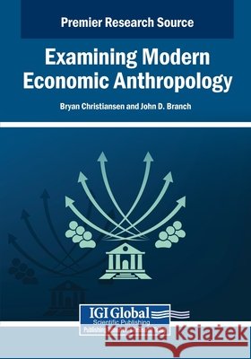Examining Modern Economic Anthropology Christiansen, Bryan, Branch, John D. 9798337312613 IGI Global