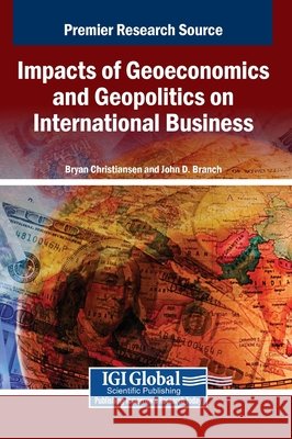 Impacts of Geoeconomics and Geopolitics on International Business Christiansen, Bryan, Branch, John D. 9798337312651 Igi Global Scientific Publishing