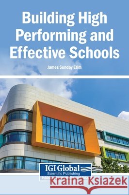 Building High Performing and Effective Schools Etim, James Sunday 9798337319728 Igi Global Scientific Publishing