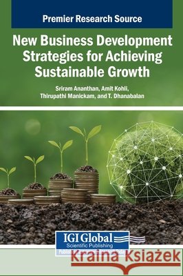 New Business Development Strategies for Achieving Sustainable Growth Ananthan, Sriram, Kohli, Amit, Manickam, Thirupathi 9798337320489
