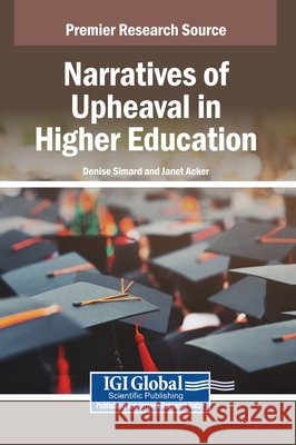Narratives of Upheaval in Higher Education Simard, Denise, Acker, Janet 9798337320632 IGI Global