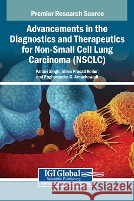 Advancements in the Diagnostics and Therapeutics for Non-Small Cell Lung Carcinoma (NSCLC) Singh, Pallavi, Kollur, Shiva Prasad, Amachawadi, Raghavendra G. 9798337320960
