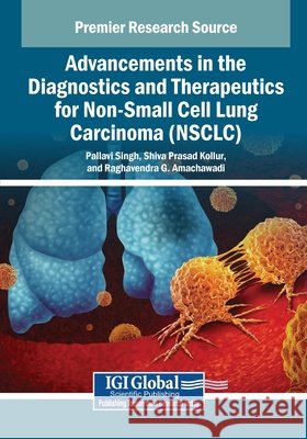 Advancements in the Diagnostics and Therapeutics for Non-Small Cell Lung Carcinoma (NSCLC) Singh, Pallavi, Kollur, Shiva Prasad, Amachawadi, Raghavendra G. 9798337320977