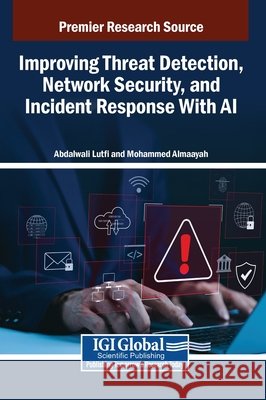 Improving Threat Detection, Network Security, and Incident Response With AI Lutfi, Abdalwali, Almaayah, Mohammed 9798337321158 IGI Global