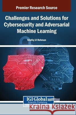 Challenges and Solutions for Cybersecurity and Adversarial Machine Learning Ul Rehman, Shafiq 9798337322001