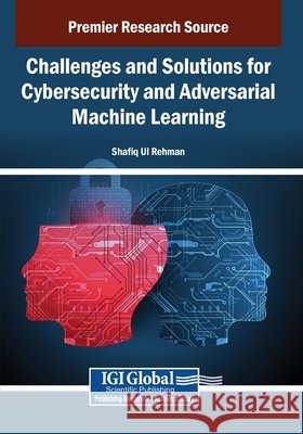 Challenges and Solutions for Cybersecurity and Adversarial Machine Learning Ul Rehman, Shafiq 9798337322018
