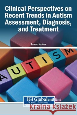 Clinical Perspectives on Recent Trends in Autism Assessment, Diagnosis, and Treatment Hafeez, Sanam 9798337326320