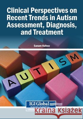 Clinical Perspectives on Recent Trends in Autism Assessment, Diagnosis, and Treatment Hafeez, Sanam 9798337326337