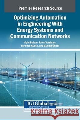 Optimizing Automation in Engineering With Energy Systems and Communication Networks Balyan, Vipin, Varshney, Tarun, Gupta, Sandeep 9798337327372 IGI Global