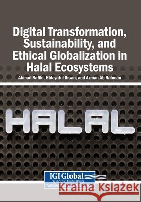 Digital Transformation, Sustainability, and Ethical Globalization in Halal Ecosystems Rafiki, Ahmad, Ihsan, Hidayatul, Ab Rahman, Azman 9798337327938 Igi Global Scientific Publishing