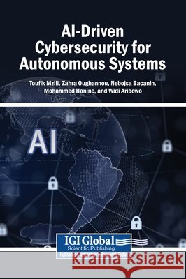 AI-Driven Cybersecurity for Autonomous Systems Mzili, Toufik, Oughannou, Zahra, Bacanin, Nebojsa 9798337329222