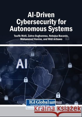 AI-Driven Cybersecurity for Autonomous Systems Mzili, Toufik, Oughannou, Zahra, Bacanin, Nebojsa 9798337329239