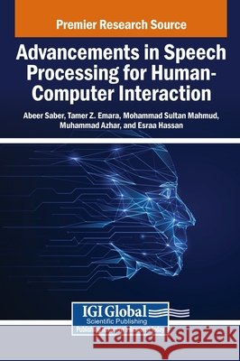 Advancements in Speech Processing for Human-Computer Interaction Saber, Abeer, Emara, Tamer Z., Mahmud, Mohammad Sultan 9798337330488 Igi Global Scientific Publishing
