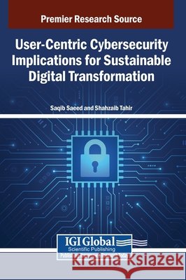 User-Centric Cybersecurity Implications for Sustainable Digital Transformation Saeed, Saqib, Tahir, Shahzaib 9798337331713 IGI Global
