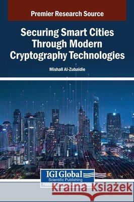Securing Smart Cities Through Modern Cryptography Technologies Al-Zubaidie, Mishall 9798337333267 Igi Global Scientific Publishing