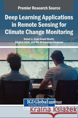 Deep Learning Applications in Remote Sensing for Climate Change Monitoring Li, Dekai, Bhatti, Uzair Aslam, Bazai, Sibghat Ullah 9798337335018 Igi Global Scientific Publishing