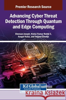 Advancing Cyber Threat Detection Through Quantum and Edge Computing Joseph, Shenson, Reddy C., Kishor Kumar, Hulus, Asegul 9798337335513