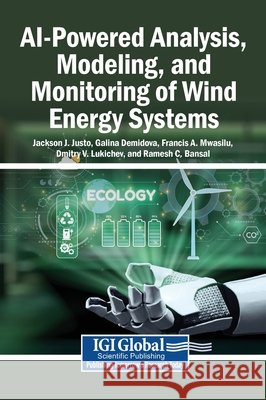AI-Powered Analysis, Modeling, and Monitoring of Wind Energy Systems Justo, Jackson J., Demidova, Galina, Mwasilu, Francis A. 9798337341590 Igi Global Scientific Publishing