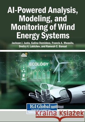 AI-Powered Analysis, Modeling, and Monitoring of Wind Energy Systems Justo, Jackson J., Demidova, Galina, Mwasilu, Francis A. 9798337341606 Igi Global Scientific Publishing