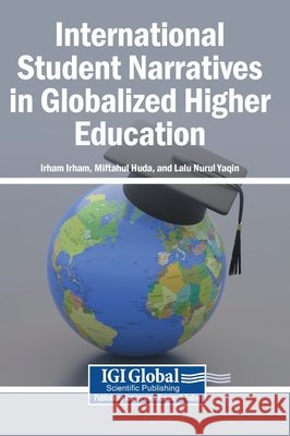 International Student Narratives in Globalized Higher Education Irham, Irham, Huda, Miftahul, Yaqin, Lalu Nurul 9798337342122 Igi Global Scientific Publishing
