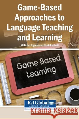 Game-Based Approaches to Language Teaching and Learning Ngema, Millicent, Phatudi, Nkidi 9798337343228 Igi Global Scientific Publishing