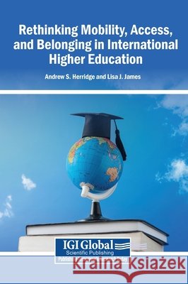 Rethinking Mobility, Access, and Belonging in International Higher Education Herridge, Andrew S., James, Lisa J. 9798337344270
